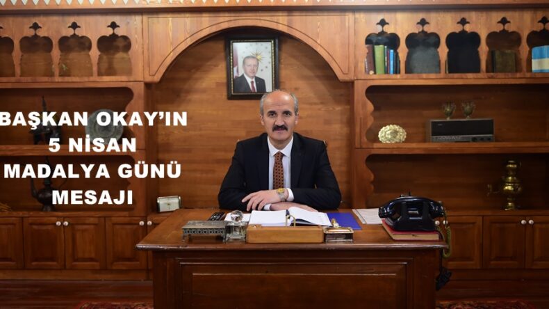 BAŞKAN OKAY’IN 5 NİSAN MADALYA GÜNÜ MESAJI