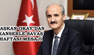 BAŞKAN OKAY’DAN KANSERLE SAVAŞ HAFTASI MESAJI!