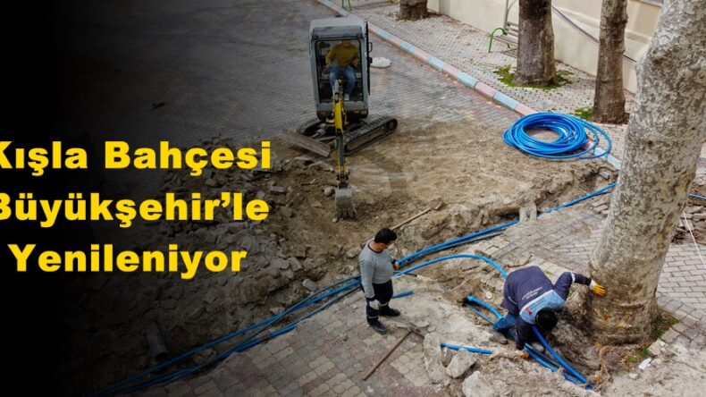 Kışla Bahçesi Büyükşehir’le Yenileniyor!