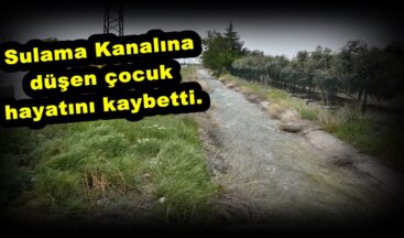 Sulama Kanalına düşen çocuk hayatını kaybetti.