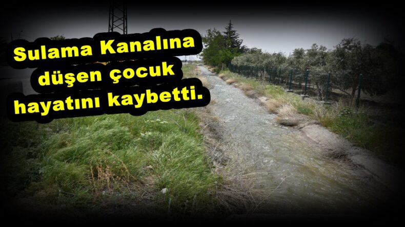 Sulama Kanalına düşen çocuk hayatını kaybetti.