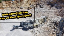Dulkadiroğlun’dan Taş ve Kum Şantiyesi!