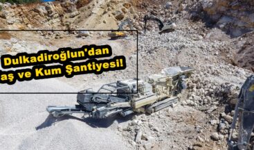 Dulkadiroğlun’dan Taş ve Kum Şantiyesi!