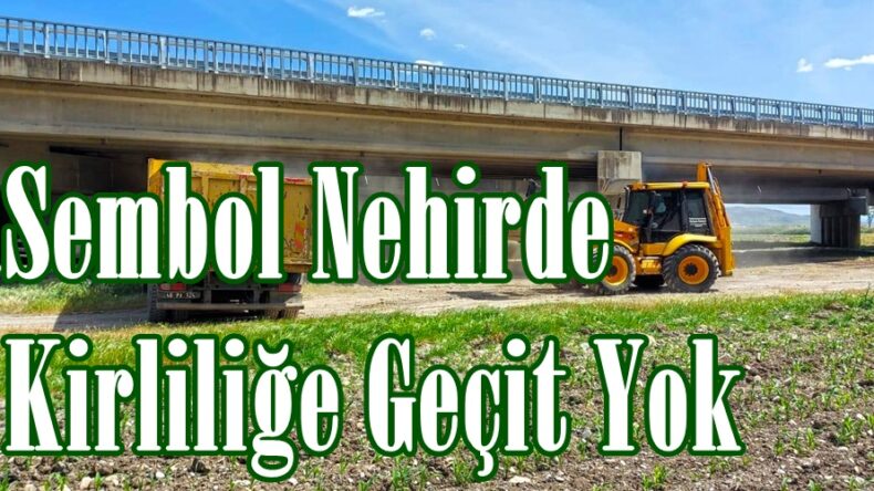 Sembol Nehirde Kirliliğe Geçit Yok