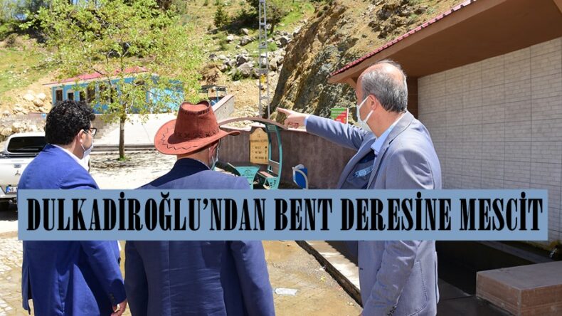 DULKADİROĞLU’NDAN BENT DERESİNE MESCİT