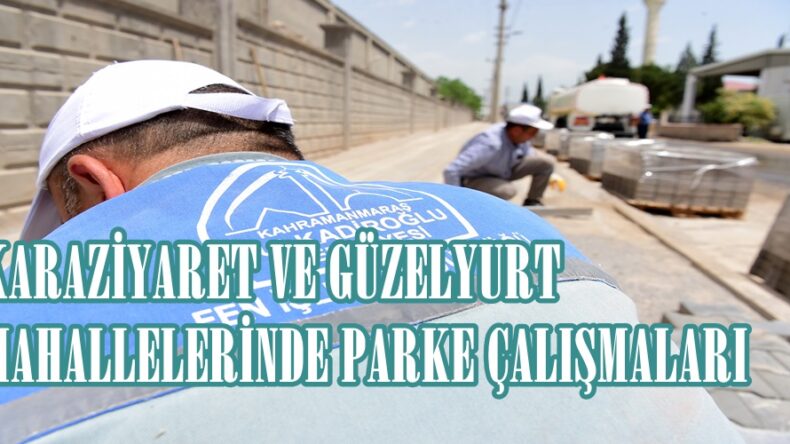KARAZİYARET VE GÜZELYURT MAHALLELERİNDE PARKE ÇALIŞMALARI