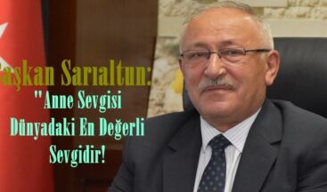 Başkan Sarıaltun: “Anne Sevgisi Dünyadaki En Değerli Sevgidir!