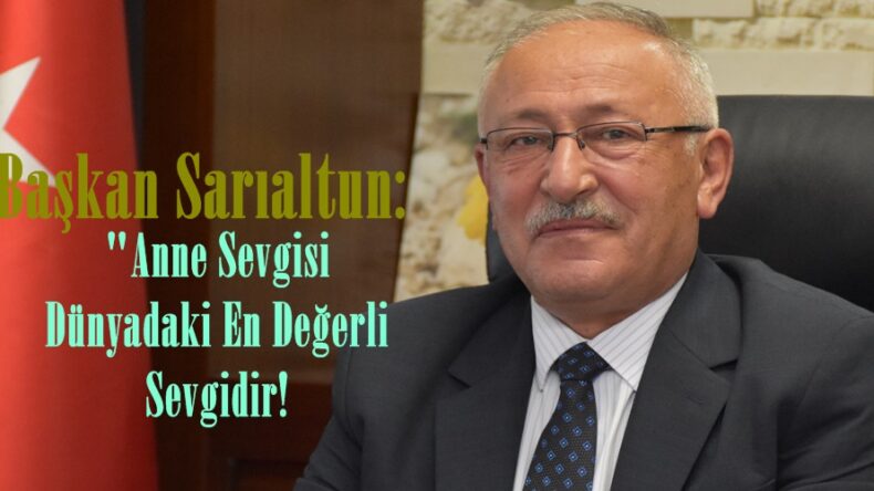 Başkan Sarıaltun: “Anne Sevgisi Dünyadaki En Değerli Sevgidir!