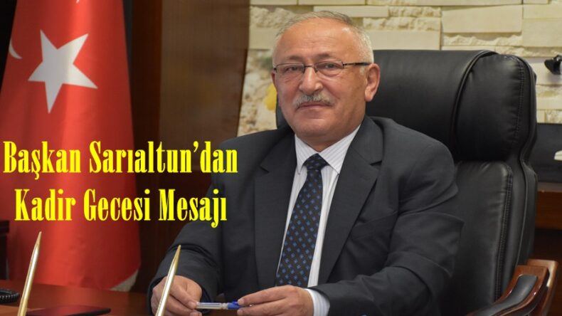 Başkan Sarıaltun’dan Kadir Gecesi Mesajı