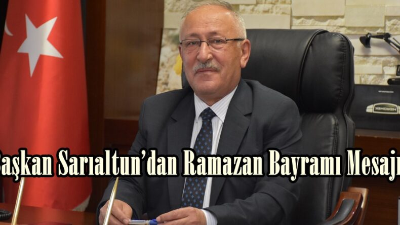 Başkan Sarıaltun’dan Ramazan Bayramı Mesajı!