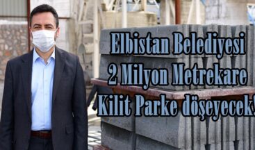 Elbistan Belediyesi 2 Milyon Metrekare Kilit Parke döşeyecek!