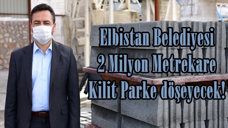 Elbistan Belediyesi 2 Milyon Metrekare Kilit Parke döşeyecek!