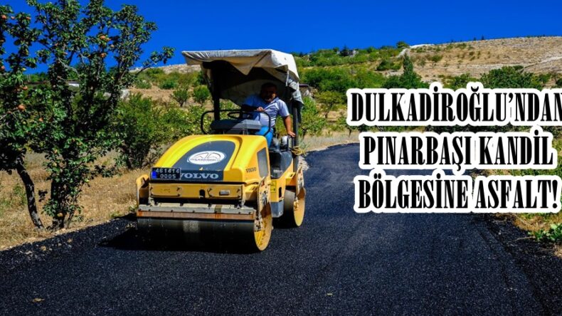 DULKADİROĞLU’NDAN PINARBAŞI KANDİL BÖLGESİNE ASFALT!