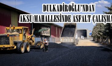 DULKADİROĞLU’NDAN AKSU MAHALLESİNDE ASFALT ÇALIŞMASI