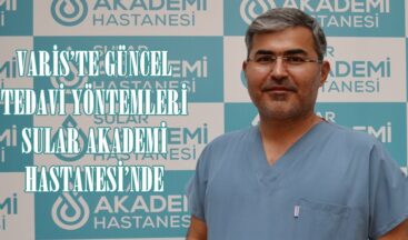 VARİS’TE GÜNCEL TEDAVİ YÖNTEMLERİ SULAR AKADEMİ HASTANESİ’NDE!