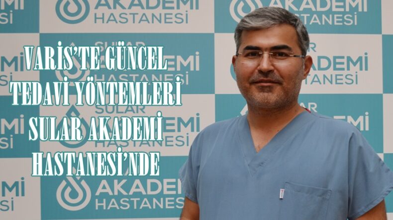 VARİS’TE GÜNCEL TEDAVİ YÖNTEMLERİ SULAR AKADEMİ HASTANESİ’NDE!