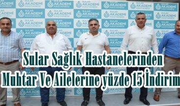 Sular Sağlık Hastanelerinden Muhtar Ve Ailelerine yüzde 15 İndirim!