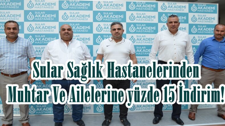 Sular Sağlık Hastanelerinden Muhtar Ve Ailelerine yüzde 15 İndirim!