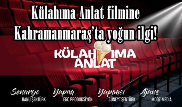 Külahıma Anlat filmine Kahramanmaraş’ta yoğun ilgi!