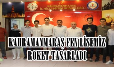 KAHRAMANMARAŞ FEN LİSEMİZ ROKET TASARLADI