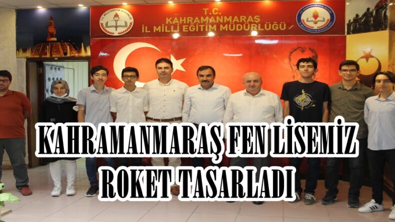 KAHRAMANMARAŞ FEN LİSEMİZ ROKET TASARLADI