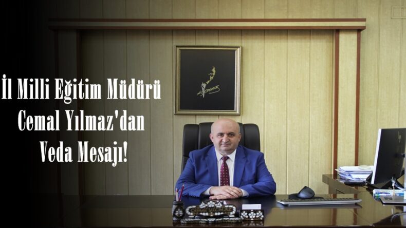 İl Milli Eğitim Müdürü Cemal Yılmaz’dan Veda Mesajı!