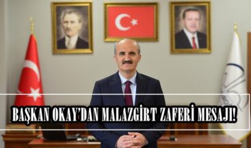 BAŞKAN OKAY’DAN MALAZGİRT ZAFERİ MESAJI!