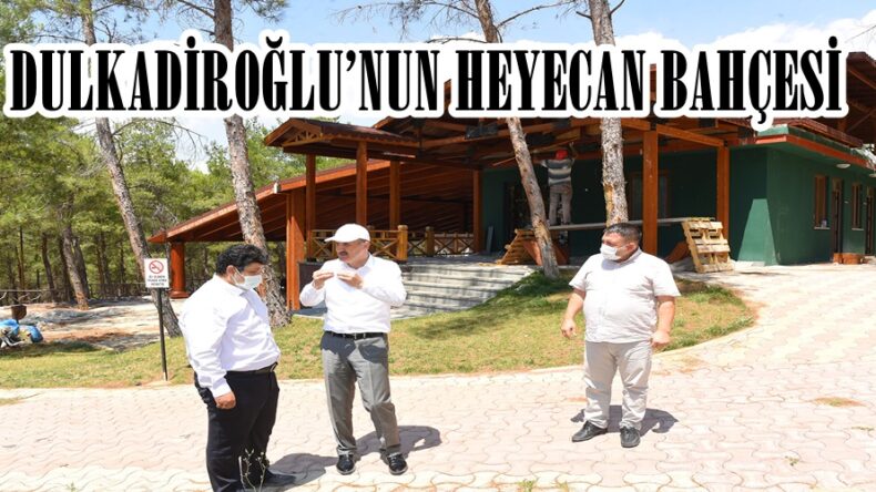 DULKADİROĞLU’NUN HEYECAN BAHÇESİ!