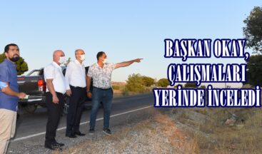 BAŞKAN OKAY, ÇALIŞMALARI YERİNDE İNCELEDİ!