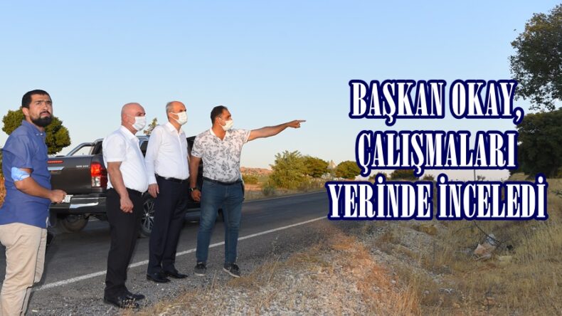 BAŞKAN OKAY, ÇALIŞMALARI YERİNDE İNCELEDİ!