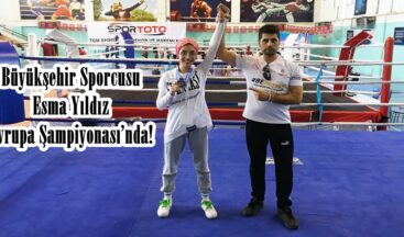 Büyükşehir Sporcusu Esma Yıldız Avrupa Şampiyonası’nda!