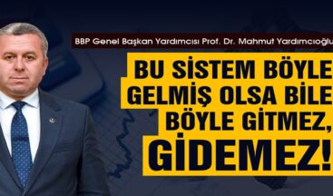 Yardımcıoğlu: Bu Sistem Böyle Gelmiş Olsa Bile Böyle Gitmez, Gidemez!