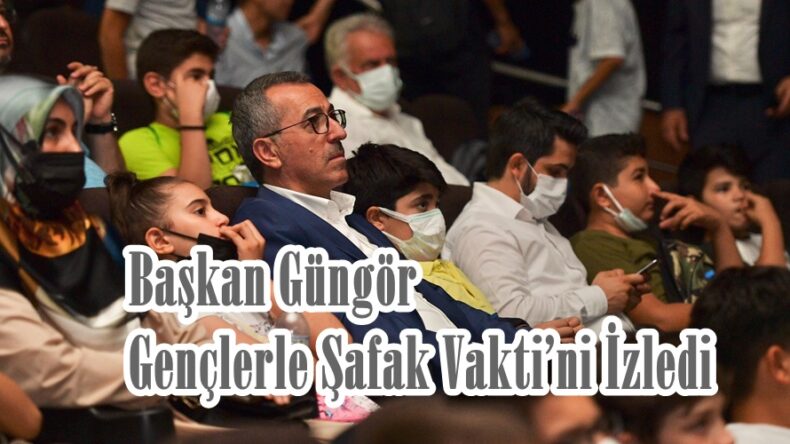 Başkan Güngör Gençlerle Şafak Vakti’ni İzledi!
