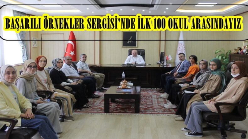 “BAŞARILI ÖRNEKLER SERGİSİ’NDE İLK 100 OKUL ARASINDAYIZ”