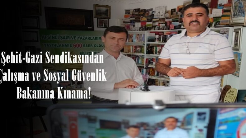 Şehit-Gazi Sendikasından Çalışma ve Sosyal Güvenlik Bakanına Kınama!