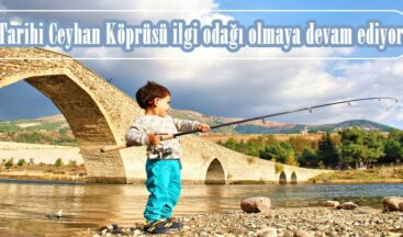 Tarihi Ceyhan Köprüsü ilgi odağı olmaya devam ediyor!