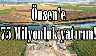 Önsen’e 75 Milyonluk yatırım!