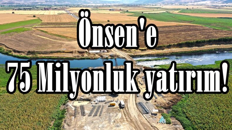 Önsen’e 75 Milyonluk yatırım!