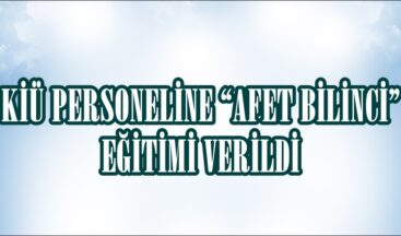 KİÜ PERSONELİNE “AFET BİLİNCİ” EĞİTİMİ VERİLDİ