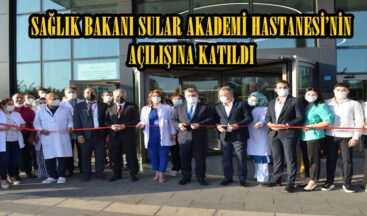 SAĞLIK BAKANI SULAR AKADEMİ HASTANESİ’NİN AÇILIŞINA KATILDI