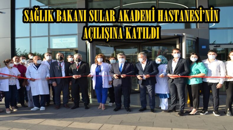 SAĞLIK BAKANI SULAR AKADEMİ HASTANESİ’NİN AÇILIŞINA KATILDI