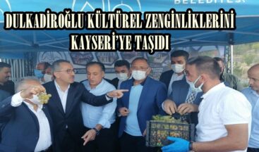 DULKADİROĞLU KÜLTÜREL ZENGİNLİKLERİNİ KAYSERİ’YE TAŞIDI!