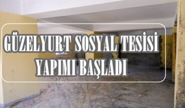 GÜZELYURT SOSYAL TESİSİ YAPIMI BAŞLADI