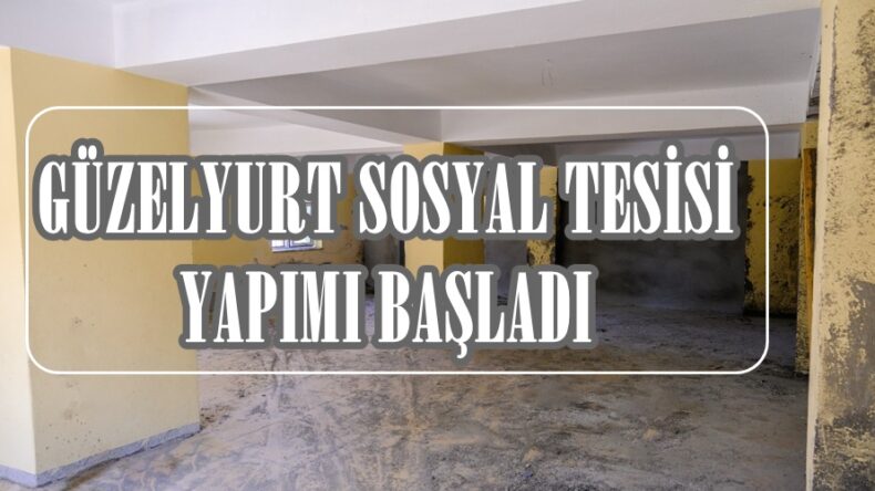 GÜZELYURT SOSYAL TESİSİ YAPIMI BAŞLADI