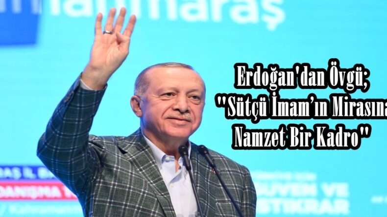 Erdoğan’dan Övgü; “Sütçü İmam’ın Mirasına Namzet Bir Kadro”