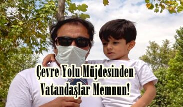 Çevre Yolu Müjdesinden Vatandaşlar Memnun!
