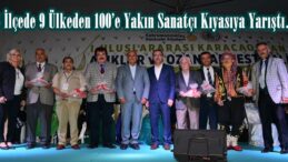 6 İlçede 9 Ülkeden 100’e Yakın Sanatçı Kıyasıya Yarıştı!