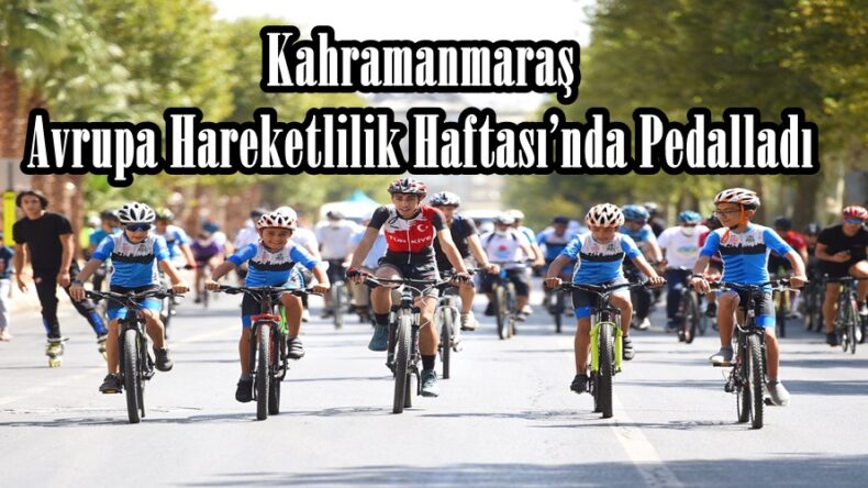Kahramanmaraş Avrupa Hareketlilik Haftası’nda Pedalladı!