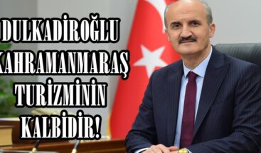 DULKADİROĞLU KAHRAMANMARAŞ TURİZMİNİN KALBİDİR!