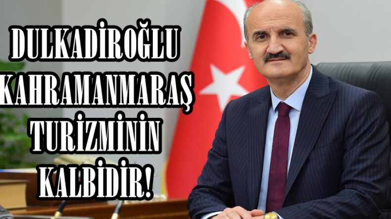 DULKADİROĞLU KAHRAMANMARAŞ TURİZMİNİN KALBİDİR!